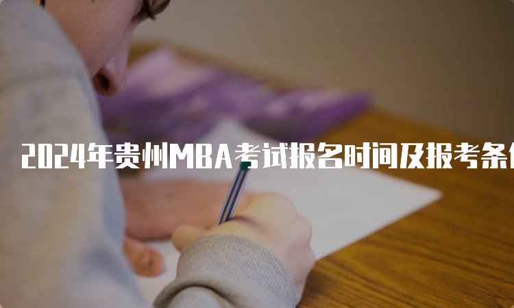 2024年贵州MBA考试报名时间及报考条件