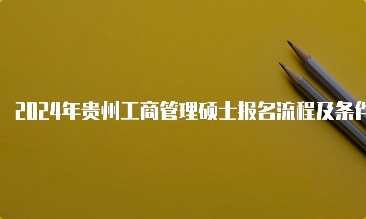 2024年贵州工商管理硕士报名流程及条件