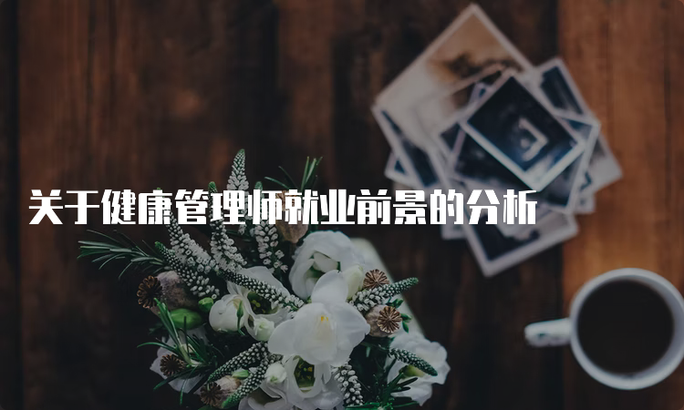 关于健康管理师就业前景的分析