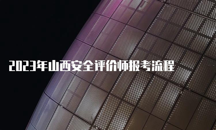 2023年山西安全评价师报考流程