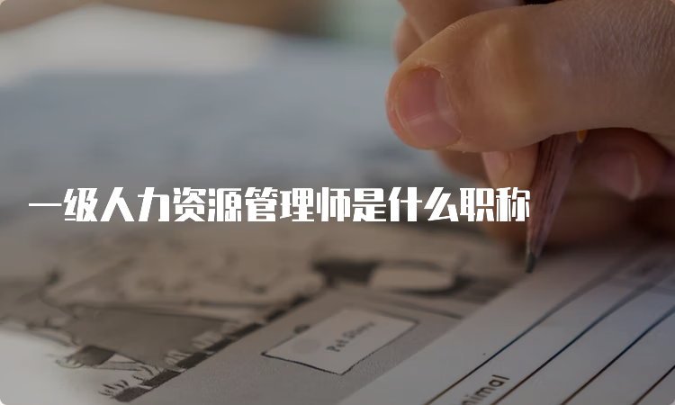 一级人力资源管理师是什么职称