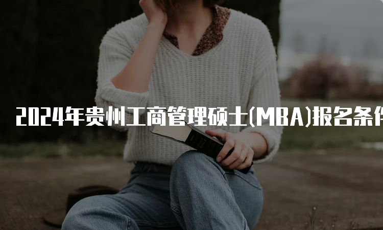 2024年贵州工商管理硕士(MBA)报名条件