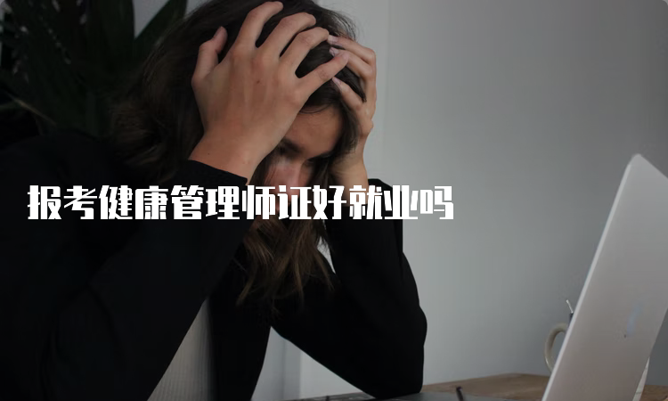 报考健康管理师证好就业吗