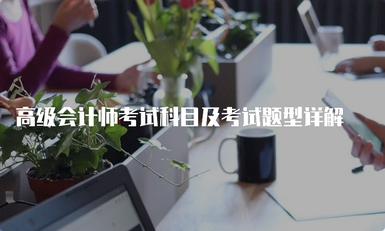 高级会计师考试科目及考试题型详解