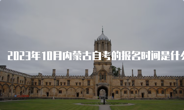 2023年10月内蒙古自考的报名时间是什么时候？9月1日至5日