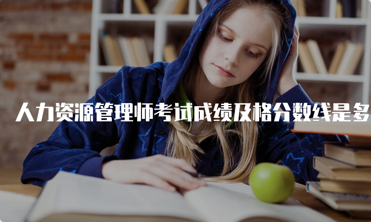 人力资源管理师考试成绩及格分数线是多少？