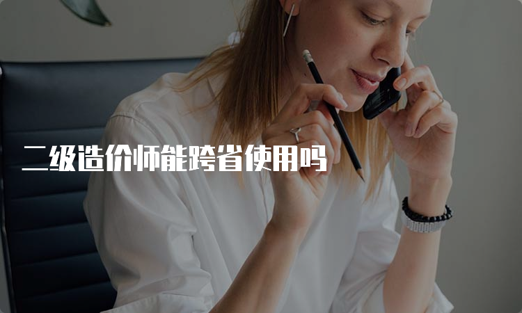 二级造价师能跨省使用吗