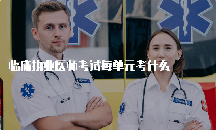 临床执业医师考试每单元考什么