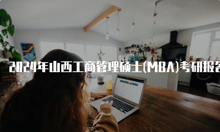 2024年山西工商管理硕士(MBA)考研报名时间及条件