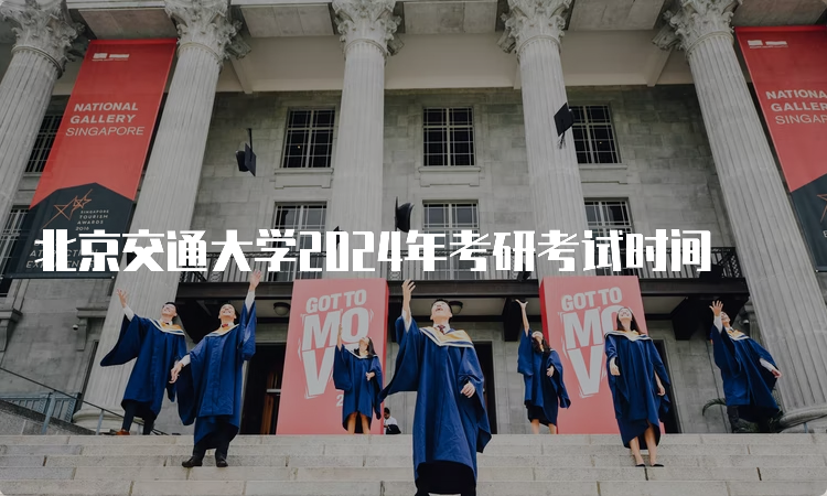 北京交通大学2024年考研考试时间