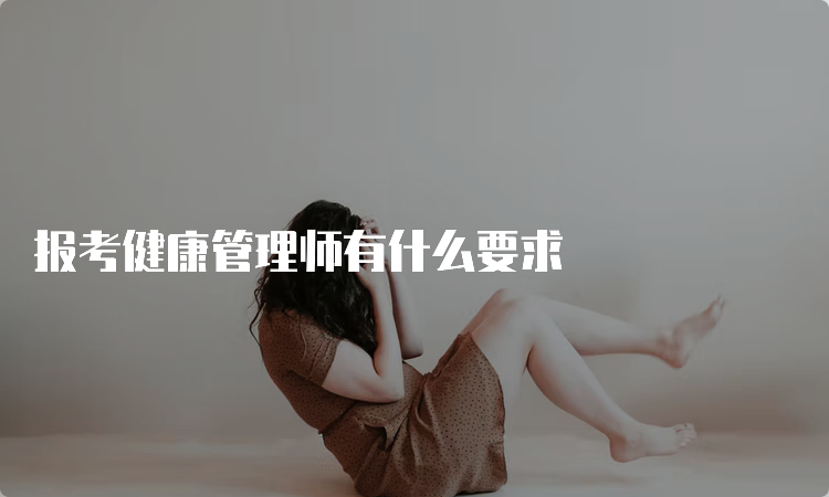 报考健康管理师有什么要求