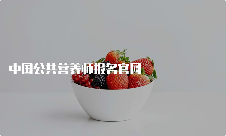 中国公共营养师报名官网