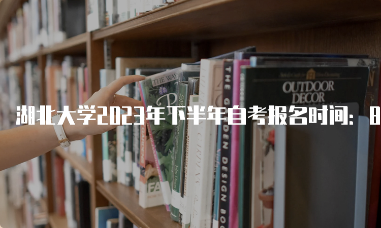 湖北大学2023年下半年自考报名时间：8月25日9：00至9月1日17：00