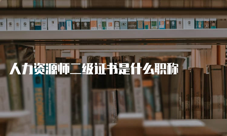 人力资源师二级证书是什么职称