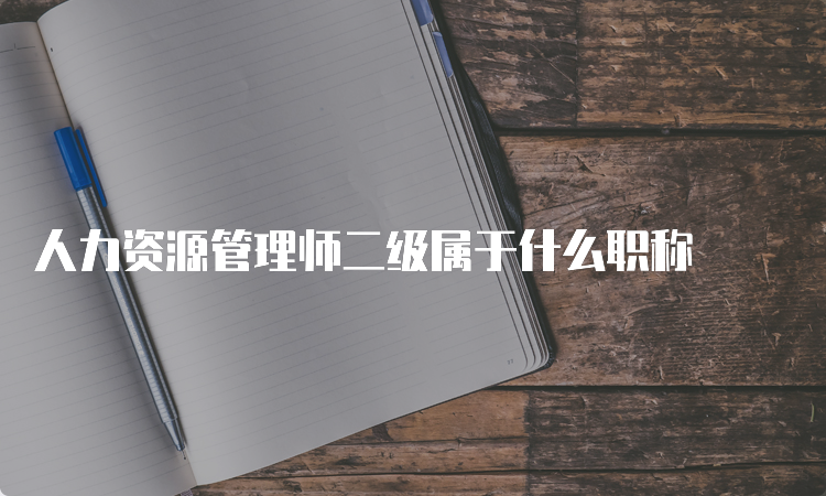 人力资源管理师二级属于什么职称