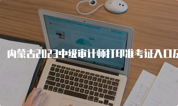 内蒙古2023中级审计师打印准考证入口及常见问题解答