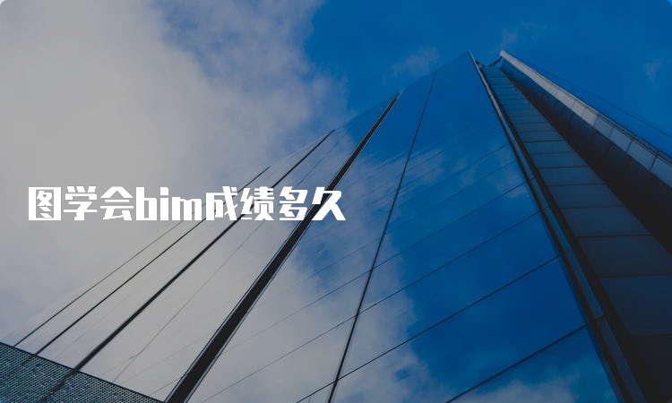 图学会bim成绩多久