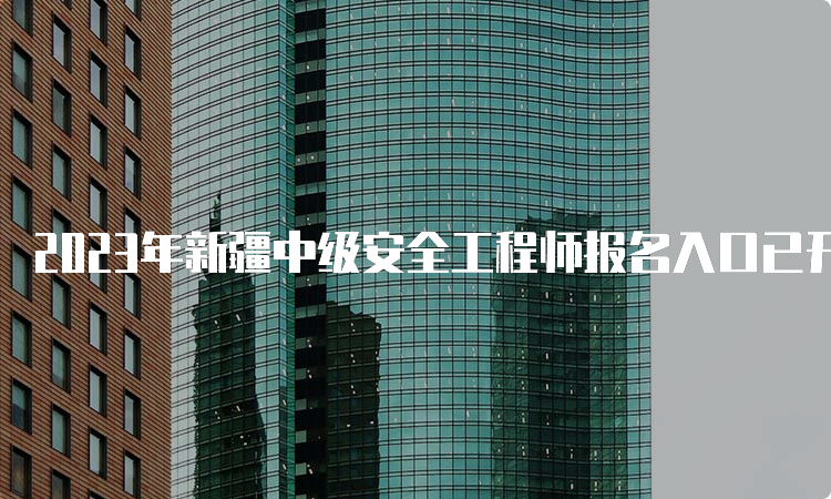 2023年新疆中级安全工程师报名入口已开通