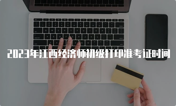 2023年江西经济师初级打印准考证时间