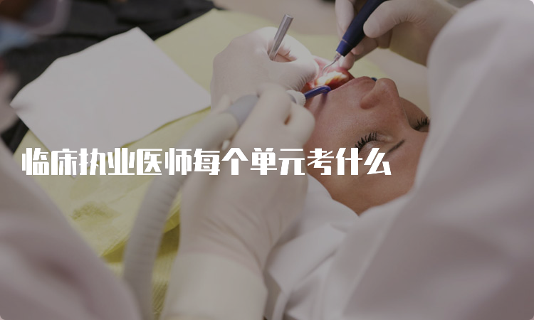 临床执业医师每个单元考什么