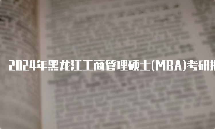 2024年黑龙江工商管理硕士(MBA)考研报名条件