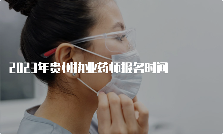 2023年贵州执业药师报名时间