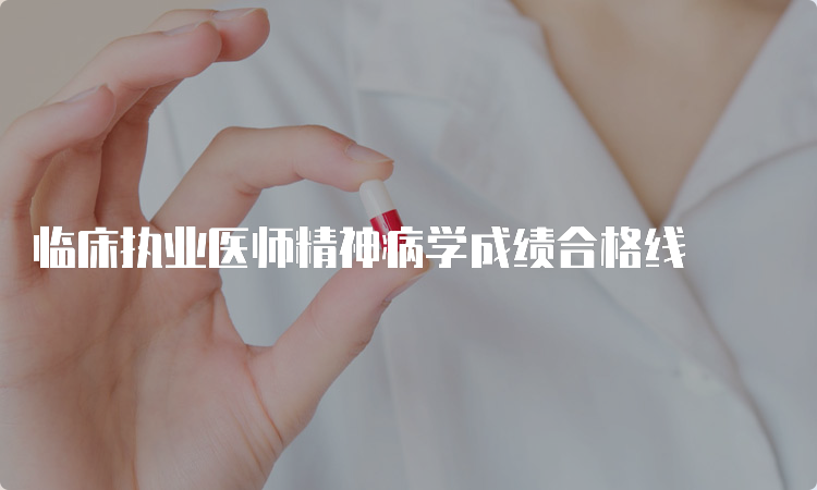 临床执业医师精神病学成绩合格线