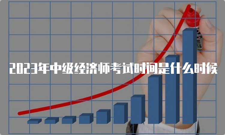 2023年中级经济师考试时间是什么时候