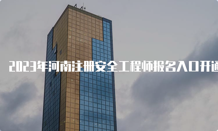 2023年河南注册安全工程师报名入口开通