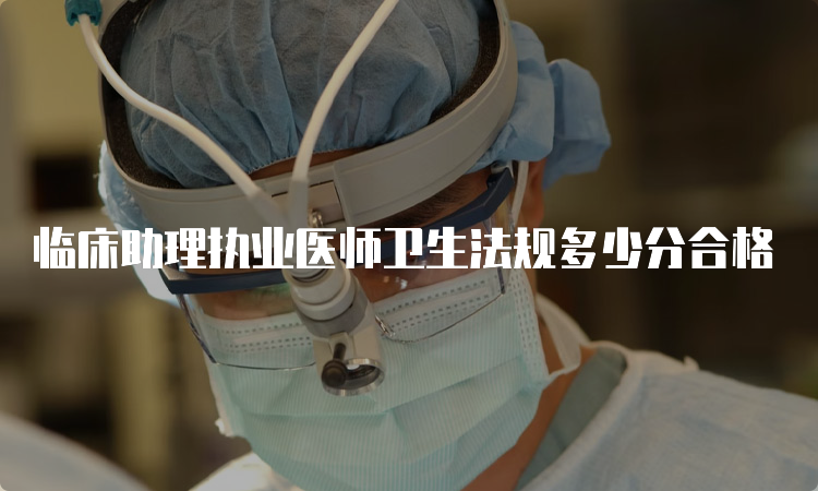 临床助理执业医师卫生法规多少分合格