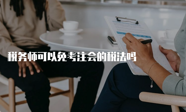 税务师可以免考注会的税法吗