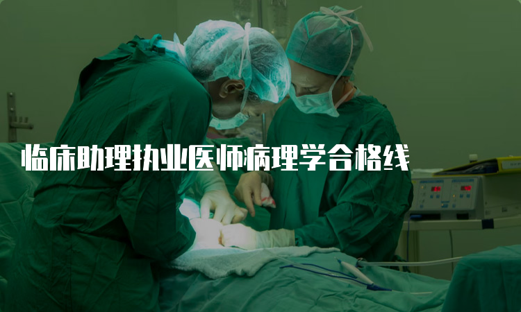 临床助理执业医师病理学合格线