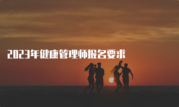 2023年健康管理师报名要求