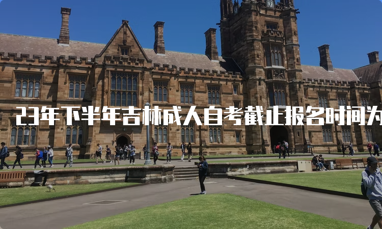 23年下半年吉林成人自考截止报名时间为2023年8月25日至9月6日