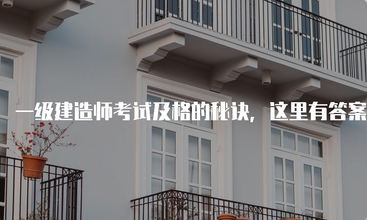 一级建造师考试及格的秘诀，这里有答案