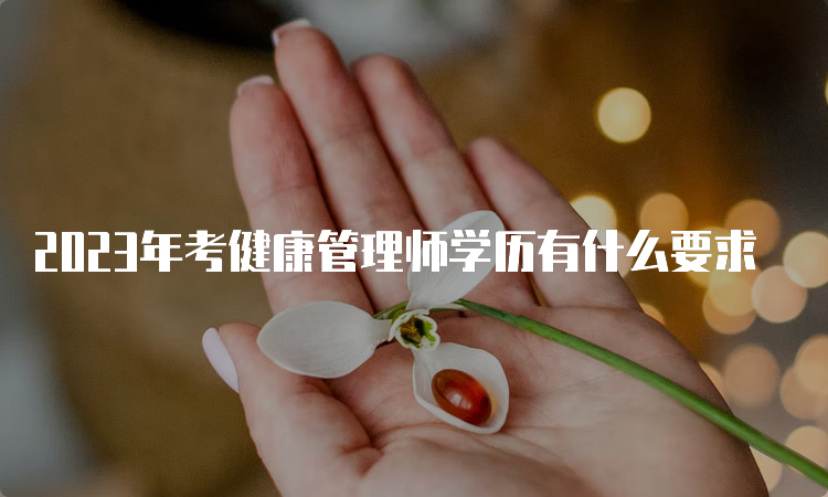 2023年考健康管理师学历有什么要求