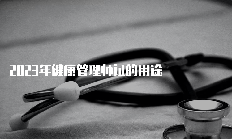 2023年健康管理师证的用途