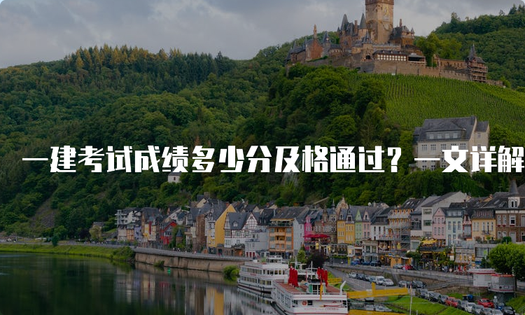 一建考试成绩多少分及格通过？一文详解一建考试及格标准