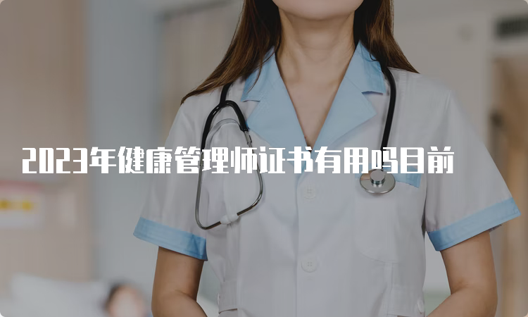 2023年健康管理师证书有用吗目前