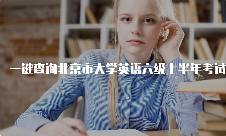 一键查询北京市大学英语六级上半年考试成绩的方法！