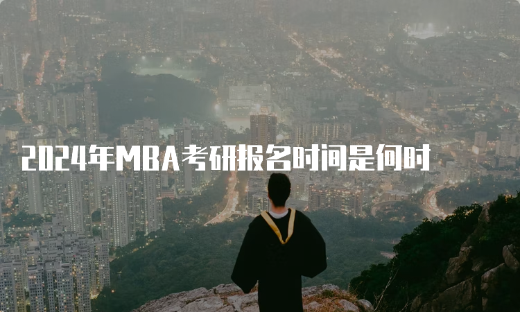 2024年MBA考研报名时间是何时