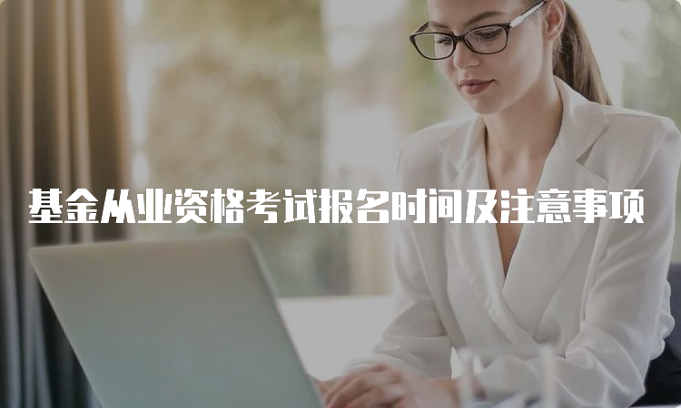 基金从业资格考试报名时间及注意事项