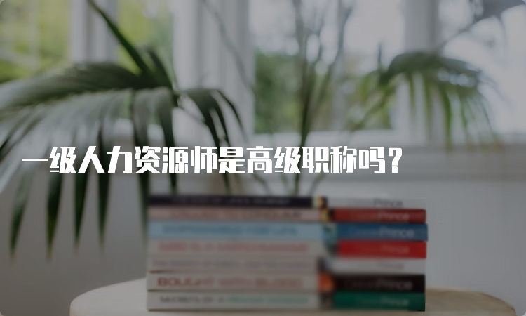 一级人力资源师是高级职称吗？