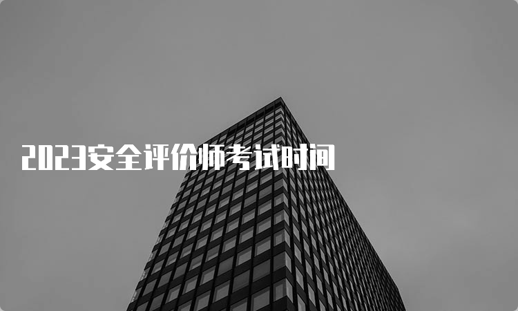 2023安全评价师考试时间