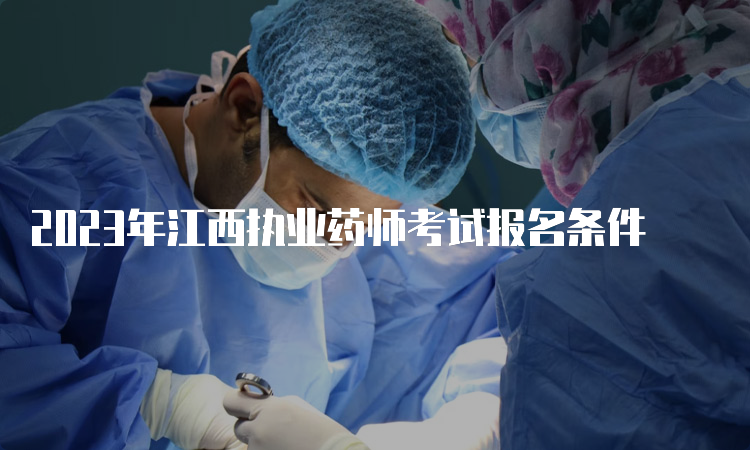 2023年江西执业药师考试报名条件