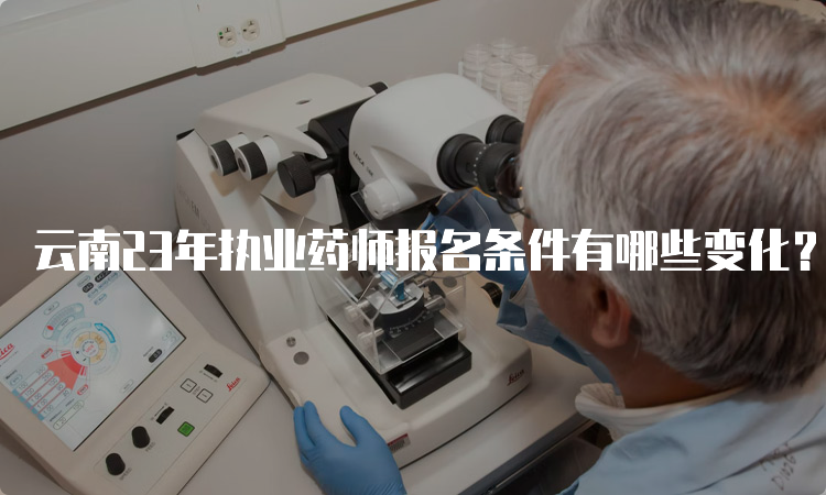 云南23年执业药师报名条件有哪些变化？