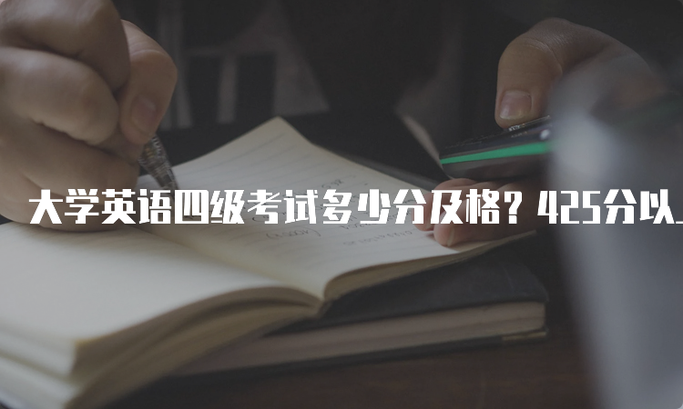 大学英语四级考试多少分及格？425分以上