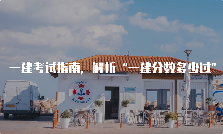 一建考试指南，解析“一建分数多少过”的秘密