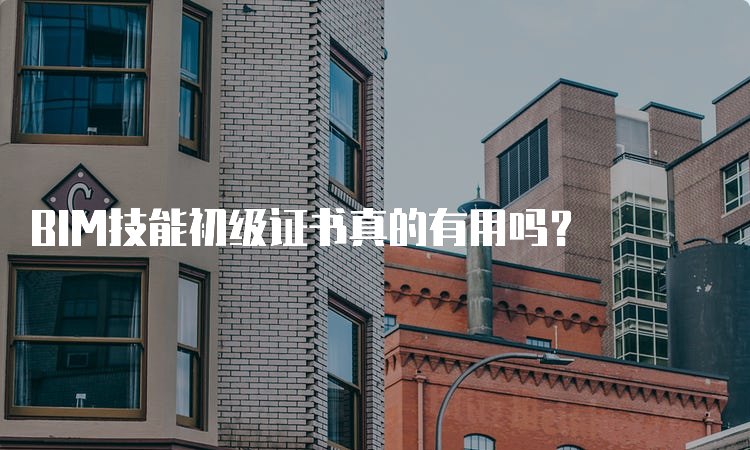 BIM技能初级证书真的有用吗？