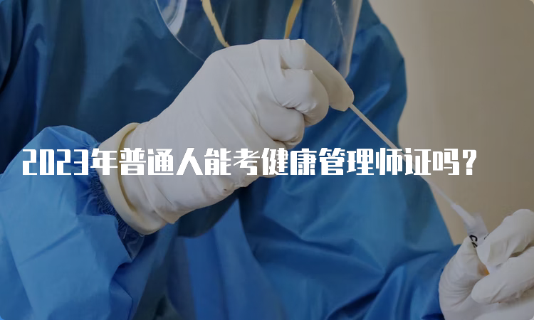 2023年普通人能考健康管理师证吗？